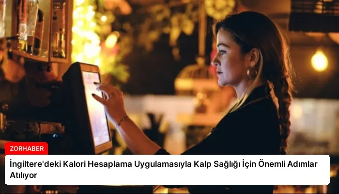 İngiltere’deki Kalori Hesaplama Uygulamasıyla Kalp Sağlığı İçin Önemli Adımlar Atılıyor