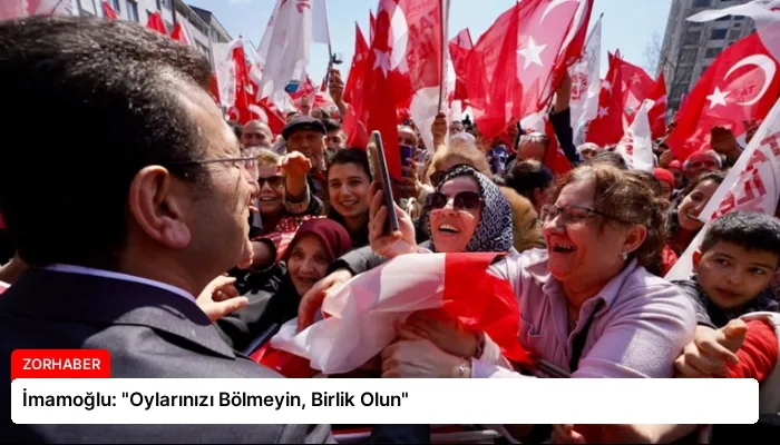 İmamoğlu: “Oylarınızı Bölmeyin, Birlik Olun”
