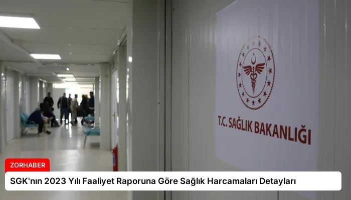 SGK’nın 2023 Yılı Faaliyet Raporuna Göre Sağlık Harcamaları Detayları