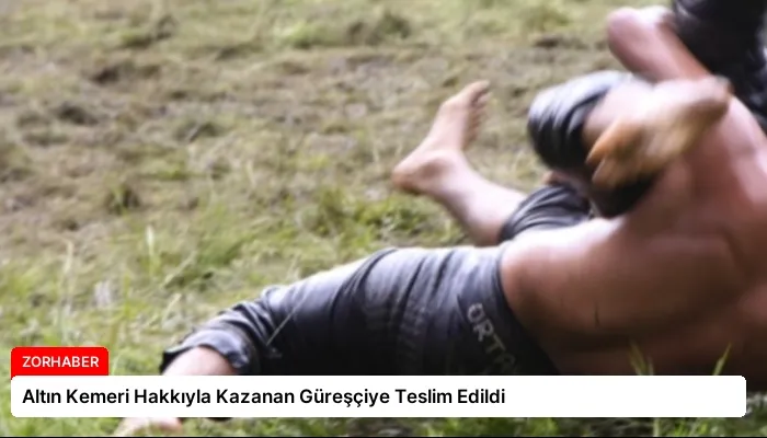 Altın Kemeri Hakkıyla Kazanan Güreşçiye Teslim Edildi