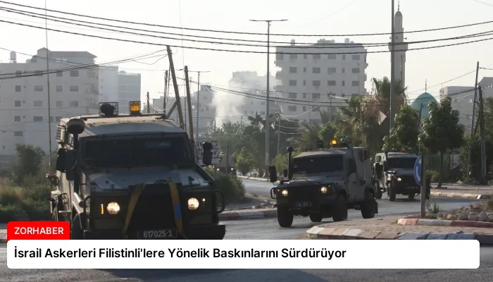 İsrail Askerleri Filistinli’lere Yönelik Baskınlarını Sürdürüyor