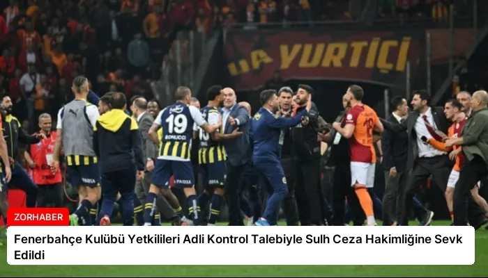 Fenerbahçe Kulübü Yetkilileri Adli Kontrol Talebiyle Sulh Ceza Hakimliğine Sevk Edildi