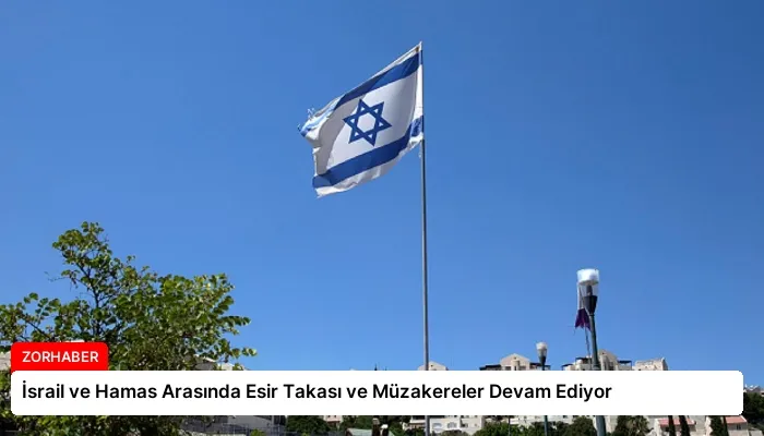 İsrail ve Hamas Arasında Esir Takası ve Müzakereler Devam Ediyor