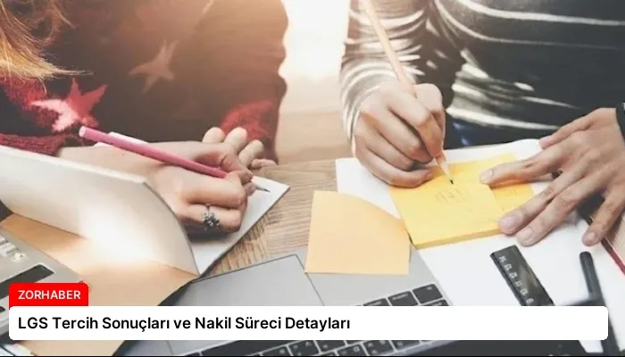 LGS Tercih Sonuçları ve Nakil Süreci Detayları