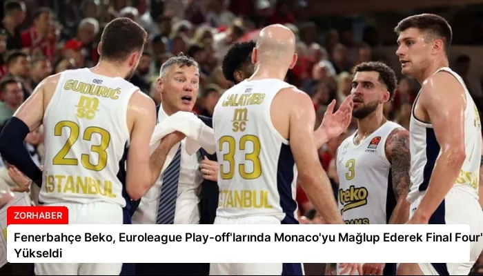 Fenerbahçe Beko, Euroleague Play-off’larında Monaco’yu Mağlup Ederek Final Four’a Yükseldi