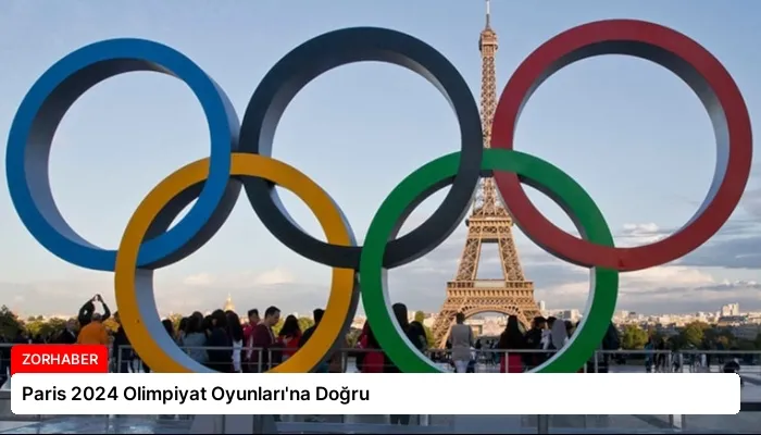 Paris 2024 Olimpiyat Oyunları’na Doğru