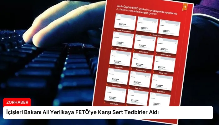 İçişleri Bakanı Ali Yerlikaya FETÖ’ye Karşı Sert Tedbirler Aldı