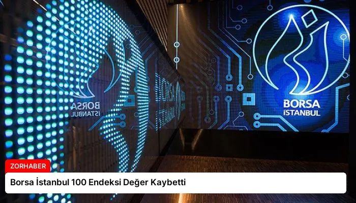 Borsa İstanbul 100 Endeksi Değer Kaybetti