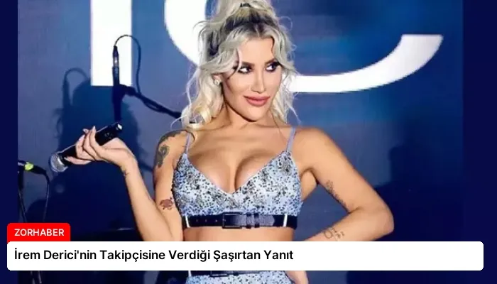 İrem Derici’nin Takipçisine Verdiği Şaşırtan Yanıt