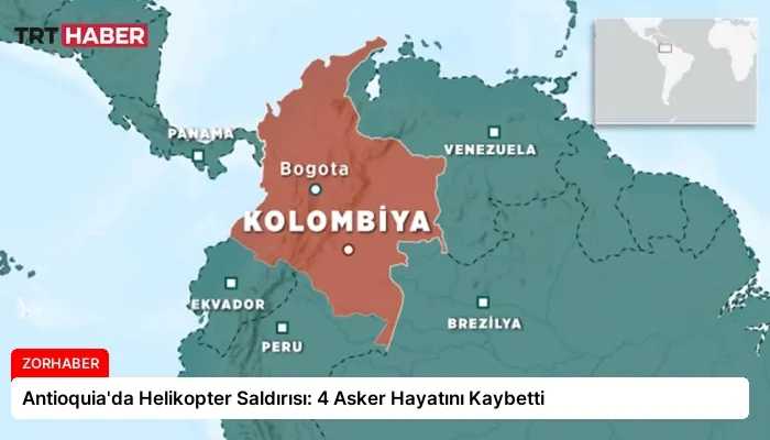 Antioquia’da Helikopter Saldırısı: 4 Asker Hayatını Kaybetti