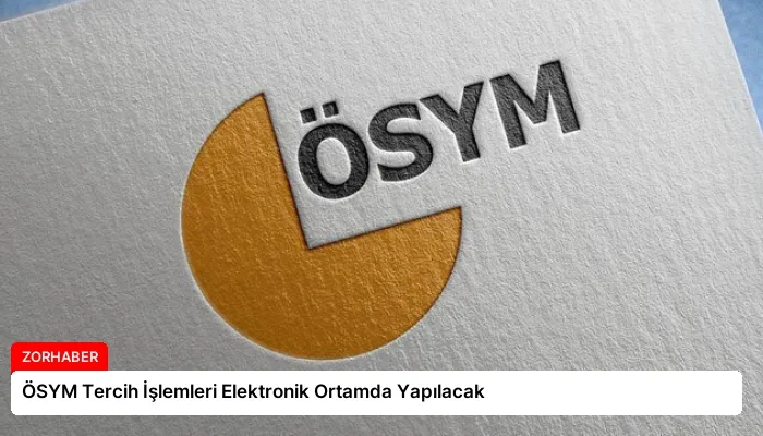 ÖSYM Tercih İşlemleri Elektronik Ortamda Yapılacak