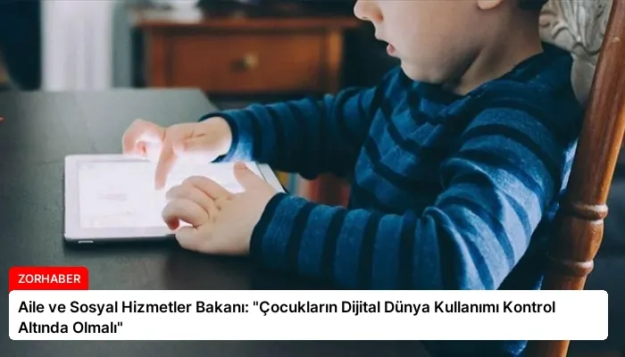 Aile ve Sosyal Hizmetler Bakanı: “Çocukların Dijital Dünya Kullanımı Kontrol Altında Olmalı”