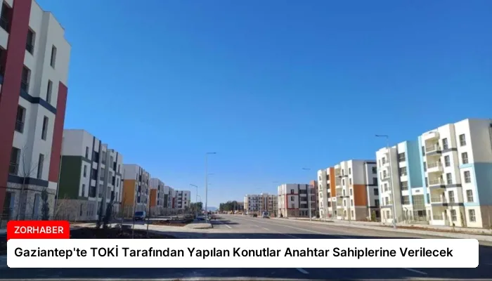 Gaziantep’te TOKİ Tarafından Yapılan Konutlar Anahtar Sahiplerine Verilecek