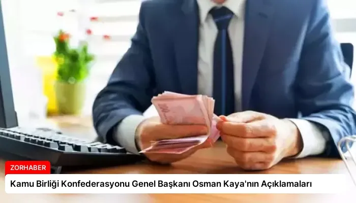 Kamu Birliği Konfederasyonu Genel Başkanı Osman Kaya’nın Açıklamaları