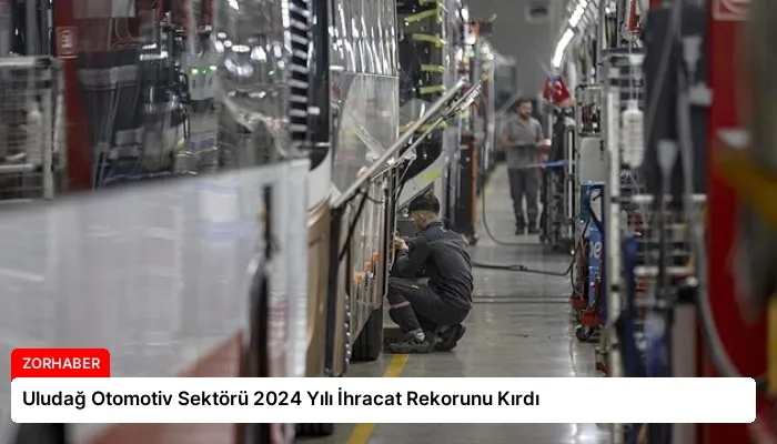 Uludağ Otomotiv Sektörü 2024 Yılı İhracat Rekorunu Kırdı