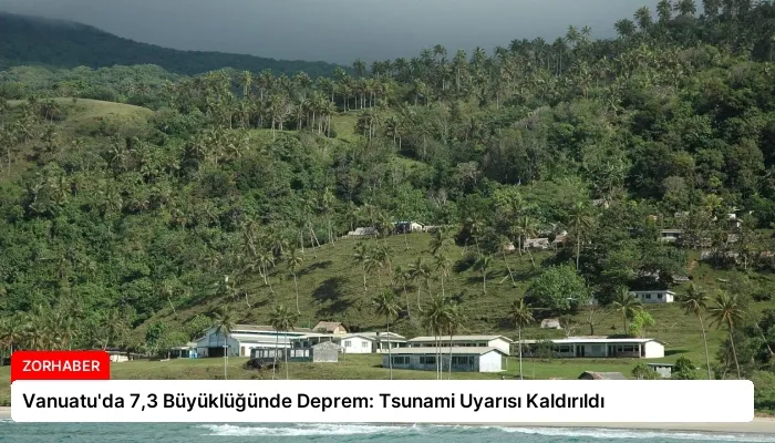 Vanuatu’da 7,3 Büyüklüğünde Deprem: Tsunami Uyarısı Kaldırıldı
