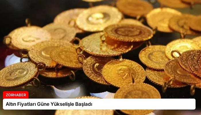 Altın Fiyatları Güne Yükselişle Başladı