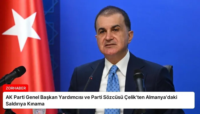 AK Parti Genel Başkan Yardımcısı ve Parti Sözcüsü Çelik’ten Almanya’daki Saldırıya Kınama