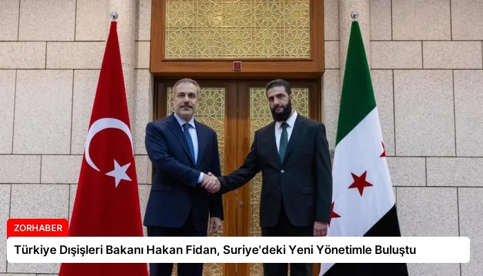 Türkiye Dışişleri Bakanı Hakan Fidan, Suriye’deki Yeni Yönetimle Buluştu