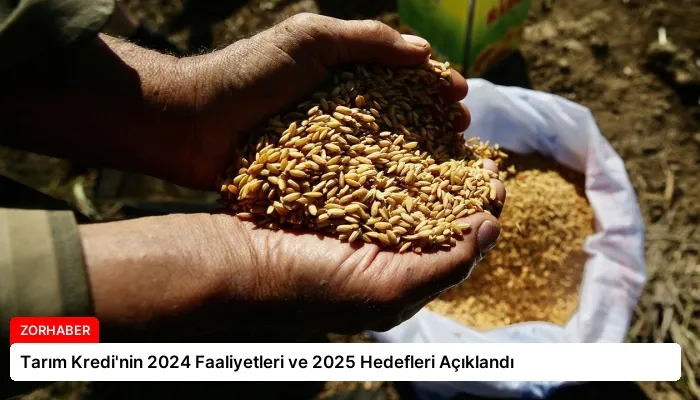 Tarım Kredi’nin 2024 Faaliyetleri ve 2025 Hedefleri Açıklandı