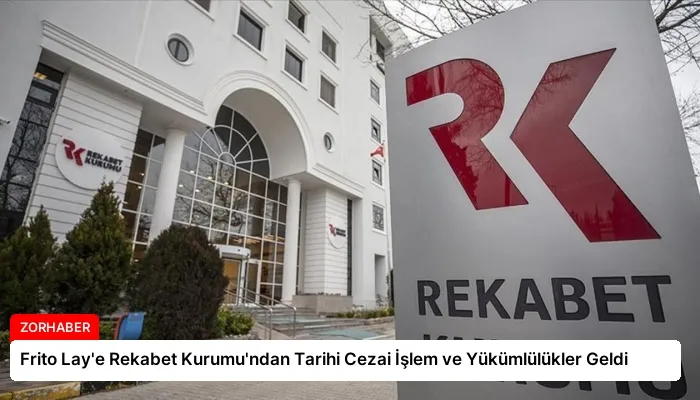 Frito Lay’e Rekabet Kurumu’ndan Tarihi Cezai İşlem ve Yükümlülükler Geldi