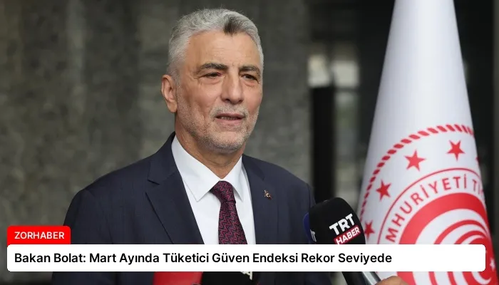 Bakan Bolat: Mart Ayında Tüketici Güven Endeksi Rekor Seviyede