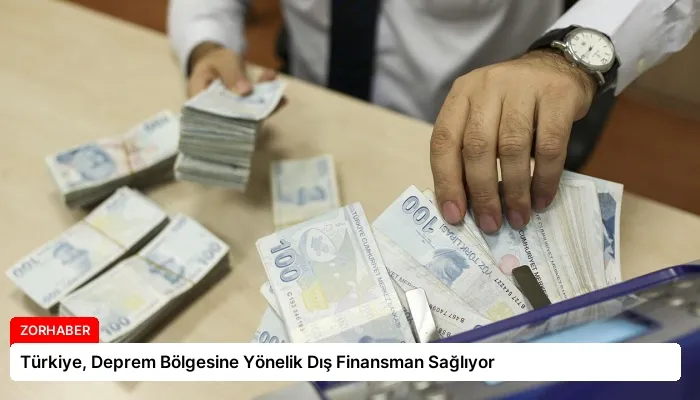 Türkiye, Deprem Bölgesine Yönelik Dış Finansman Sağlıyor