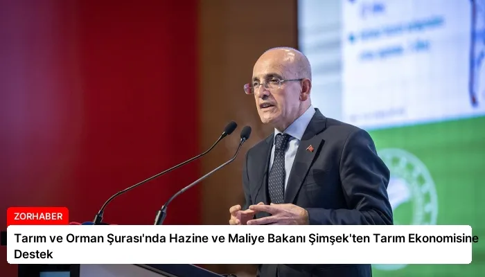 Tarım ve Orman Şurası’nda Hazine ve Maliye Bakanı Şimşek’ten Tarım Ekonomisine Destek