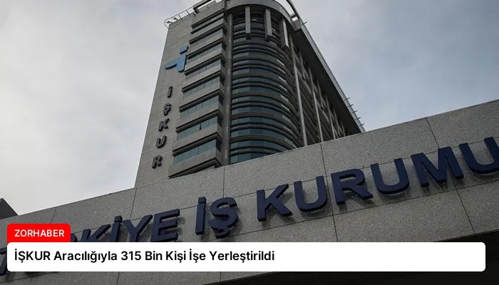 İŞKUR Aracılığıyla 315 Bin Kişi İşe Yerleştirildi