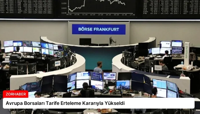 Avrupa Borsaları Tarife Erteleme Kararıyla Yükseldi