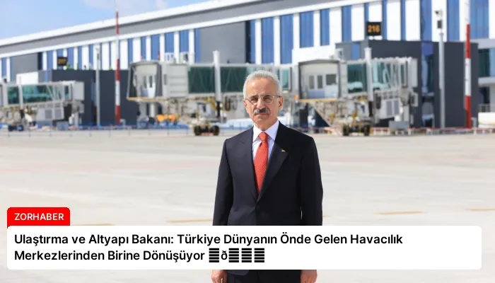 Ulaştırma ve Altyapı Bakanı: Türkiye Dünyanın Önde Gelen Havacılık Merkezlerinden Birine Dönüşüyor ⏬👇