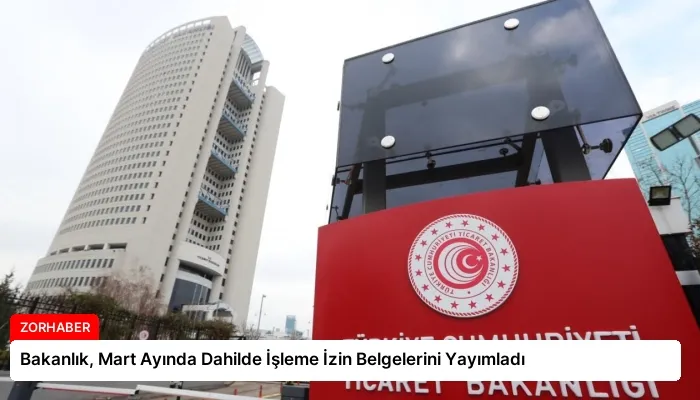 Bakanlık, Mart Ayında Dahilde İşleme İzin Belgelerini Yayımladı