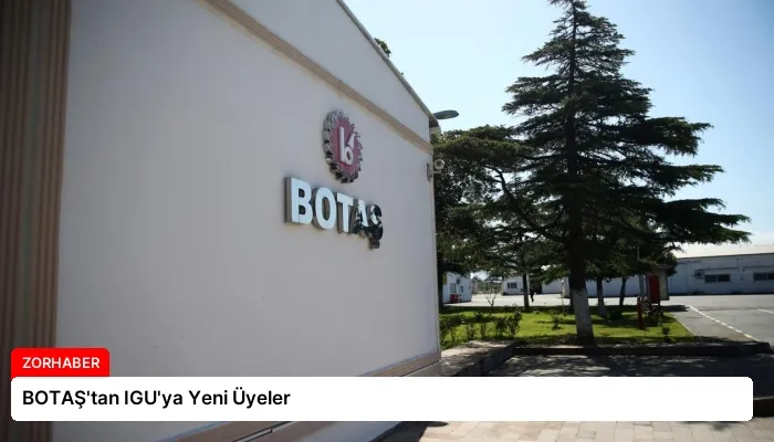 BOTAŞ’tan IGU’ya Yeni Üyeler
