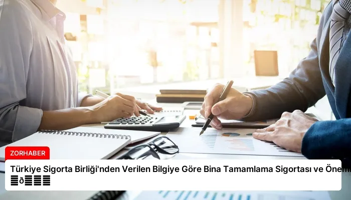 Türkiye Sigorta Birliği’nden Verilen Bilgiye Göre Bina Tamamlama Sigortası ve Önemi ⏬👇