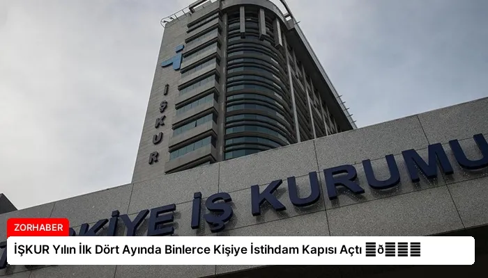 İŞKUR Yılın İlk Dört Ayında Binlerce Kişiye İstihdam Kapısı Açtı ⏬👇