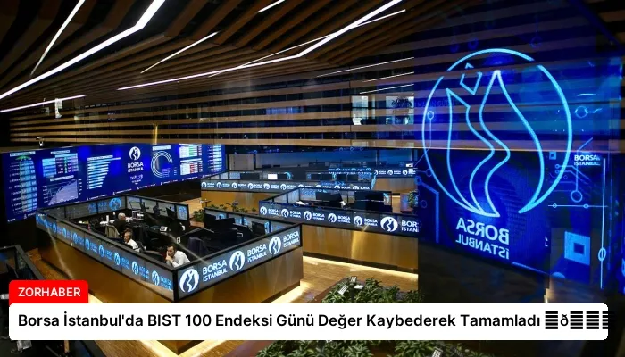 Borsa İstanbul’da BIST 100 Endeksi Günü Değer Kaybederek Tamamladı ⏬👇