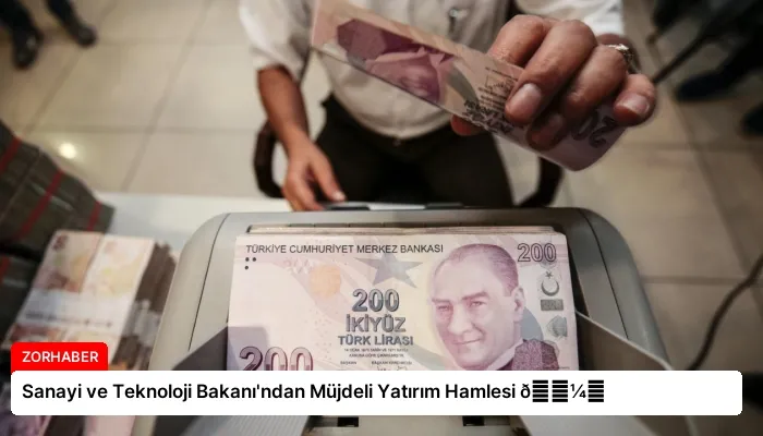 Sanayi ve Teknoloji Bakanı’ndan Müjdeli Yatırım Hamlesi 💼⏬