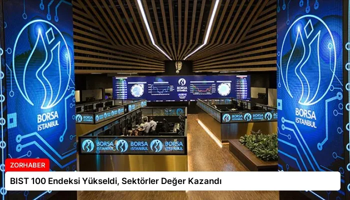 BIST 100 Endeksi Yükseldi, Sektörler Değer Kazandı