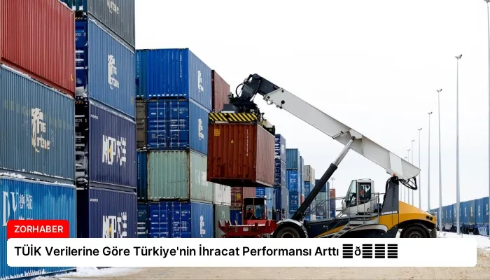 TÜİK Verilerine Göre Türkiye’nin İhracat Performansı Arttı ⏬👇