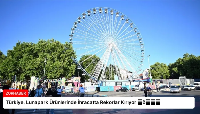 Türkiye, Lunapark Ürünlerinde İhracatta Rekorlar Kırıyor ⏬👇