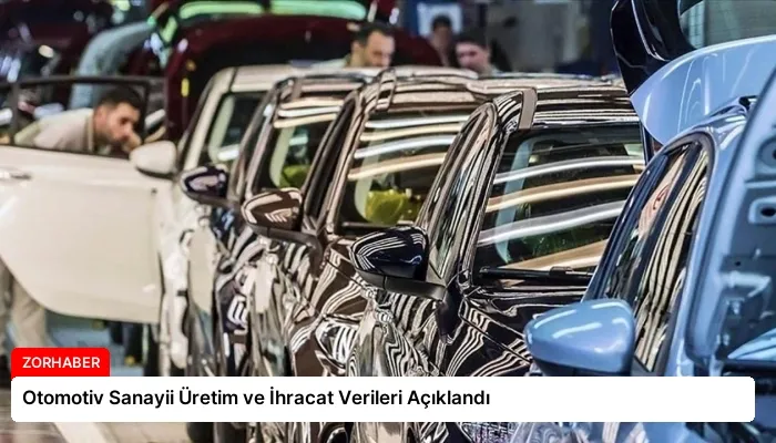 Otomotiv Sanayii Üretim ve İhracat Verileri Açıklandı