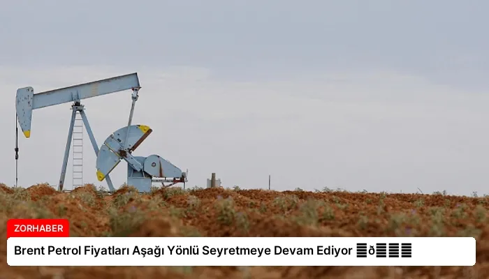 Brent Petrol Fiyatları Aşağı Yönlü Seyretmeye Devam Ediyor ⏬👇