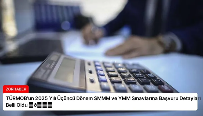 TÜRMOB’un 2025 Yılı Üçüncü Dönem SMMM ve YMM Sınavlarına Başvuru Detayları Belli Oldu ⏬👇