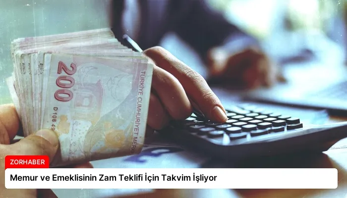 Memur ve Emeklisinin Zam Teklifi İçin Takvim İşliyor