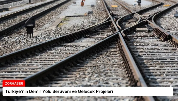 Türkiye’nin Demir Yolu Serüveni ve Gelecek Projeleri