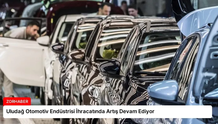 Uludağ Otomotiv Endüstrisi İhracatında Artış Devam Ediyor