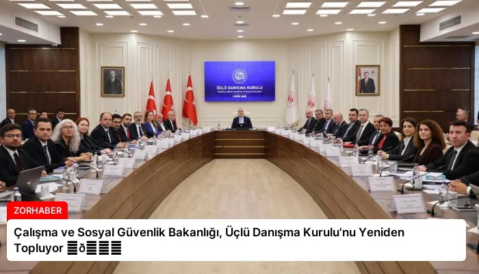 Çalışma ve Sosyal Güvenlik Bakanlığı, Üçlü Danışma Kurulu’nu Yeniden Topluyor ⏬👇