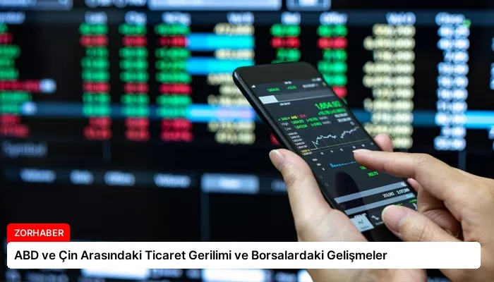 ABD ve Çin Arasındaki Ticaret Gerilimi ve Borsalardaki Gelişmeler