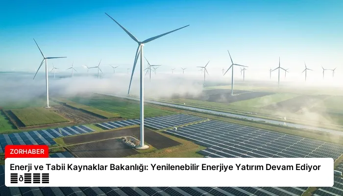 Enerji ve Tabii Kaynaklar Bakanlığı: Yenilenebilir Enerjiye Yatırım Devam Ediyor ⏬👇