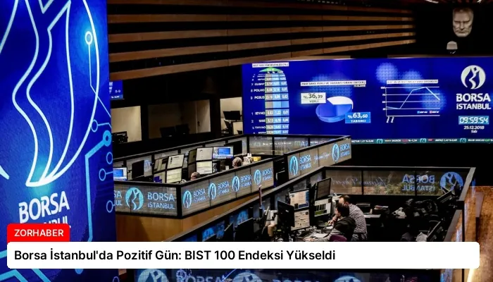 Borsa İstanbul’da Pozitif Gün: BIST 100 Endeksi Yükseldi